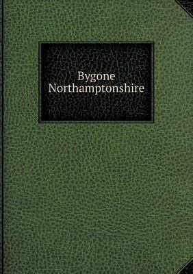 Bygone Northamptonshire 5518781709 Book Cover