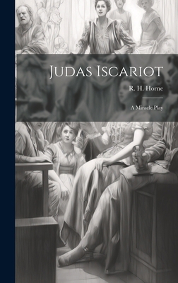 Judas Iscariot: A Miracle Play 1019766719 Book Cover