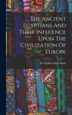 The Ancient Egyptians And Their Influence Upon ... 1015896030 Book Cover