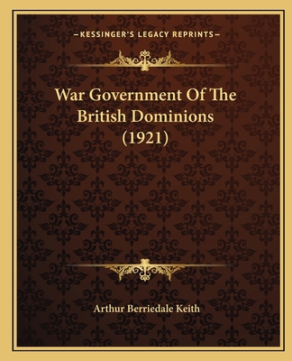 War Government Of The British Dominions (1921) 1167228812 Book Cover