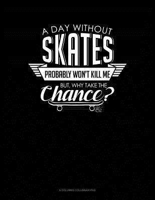 A Day Without Skates Probably Won't Kill Me. Bu... 1077851294 Book Cover