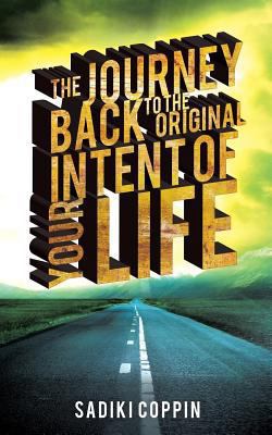 The Journey Back to the Original Intent of Your... 1626978964 Book Cover