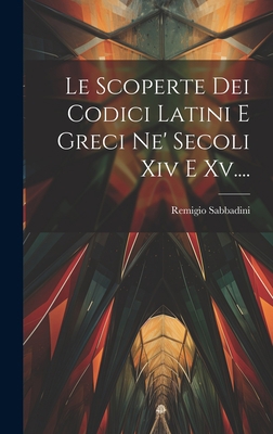 Le Scoperte Dei Codici Latini E Greci Ne' Secol... [Italian] 1020448059 Book Cover