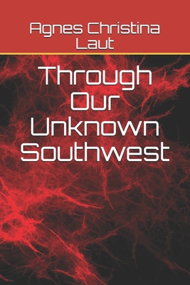 Through Our Unknown Southwest B08RRCMC49 Book Cover