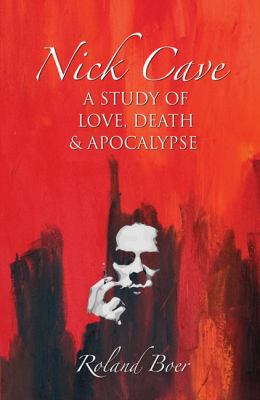 Nick Cave: A Study of Love, Death and Apocalypse 1781790345 Book Cover