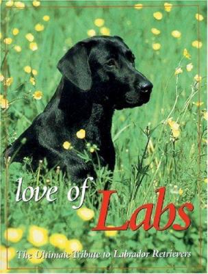 Love of Labs: The Ultimate Tribute to Labrador ... 0896584682 Book Cover