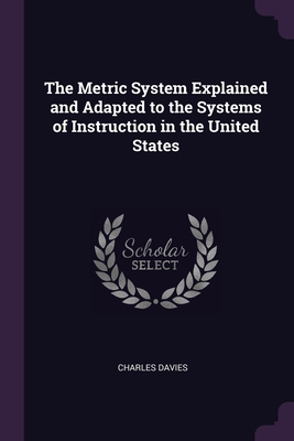 The Metric System Explained and Adapted to the ... 1377958736 Book Cover