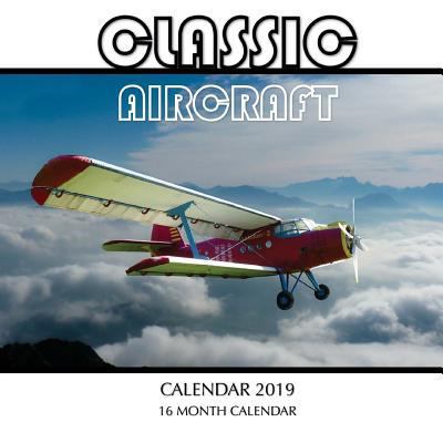 Classic Aircraft Calendar 2019: 16 Month Calendar 1727793870 Book Cover