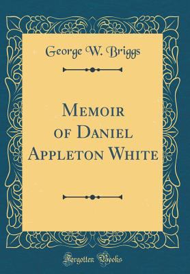 Memoir of Daniel Appleton White (Classic Reprint) 0483666815 Book Cover