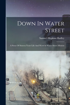 Down In Water Street: A Story Of Sixteen Years ... 1019318430 Book Cover