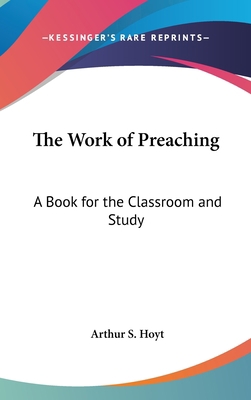 The Work of Preaching: A Book for the Classroom... 0548102597 Book Cover