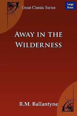 Away in the Wilderness (Great Classic Series) [Large Print] 8184566484 Book Cover