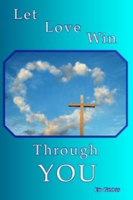 Let Love Win Through You 0557319145 Book Cover