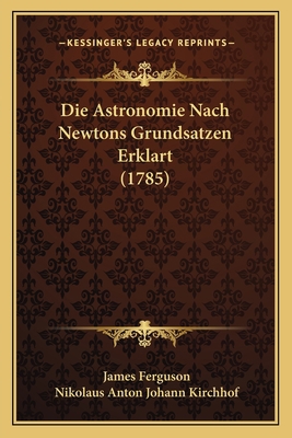 Die Astronomie Nach Newtons Grundsatzen Erklart... [German] 1166051870 Book Cover