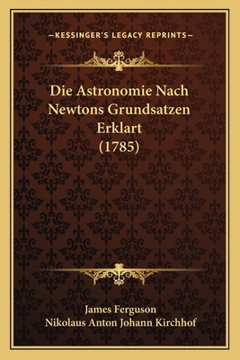Die Astronomie Nach Newtons Grundsatzen Erklart... [German] 1166051870 Book Cover