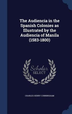 The Audiencia in the Spanish Colonies as Illust... 1340035960 Book Cover