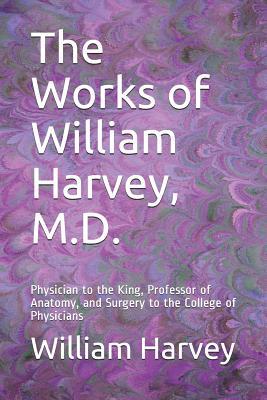 The Works of William Harvey, M.D.: Physician to... 1072030837 Book Cover
