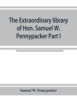 The extraordinary library of Hon. Samuel W. Pen... 9353924863 Book Cover