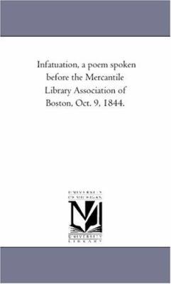Infatuation, a poem spoken before the Mercantil... 1418194778 Book Cover