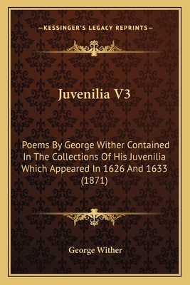 Juvenilia V3: Poems By George Wither Contained ... 116403068X Book Cover