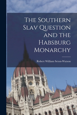 The Southern Slav Question and the Habsburg Mon... 1015911358 Book Cover