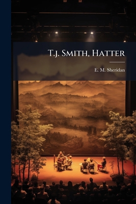 T.j. Smith, Hatter: A Play In Four Acts 1276930232 Book Cover