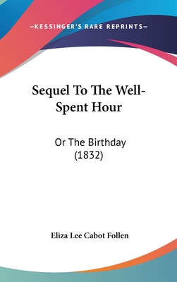 Sequel to the Well-Spent Hour: Or the Birthday ... 1104545608 Book Cover