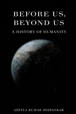 Before Us, Beyond Us: A History of Humanity B0GJZ4JBL7 Book Cover