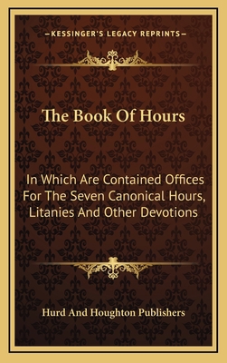The Book of Hours: In Which Are Contained Offic... 1163509353 Book Cover