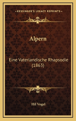 Alpern: Eine Vaterlandische Rhapsodie (1863) [German] 1166494586 Book Cover