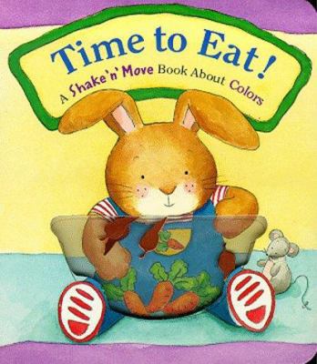 Time to Eat!: A Shake-N-Move Book about Colors 0689814089 Book Cover