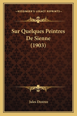 Sur Quelques Peintres De Sienne (1903) [French] 1166733033 Book Cover