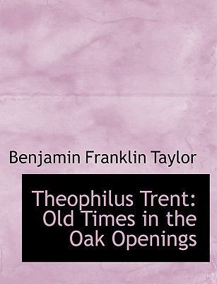 Theophilus Trent: Old Times in the Oak Openings... [Large Print] 0554754541 Book Cover