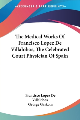 The Medical Works Of Francisco Lopez De Villalo... 1432697722 Book Cover