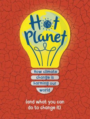 Hot Planet: How climate change is harming Earth... 1445169894 Book Cover