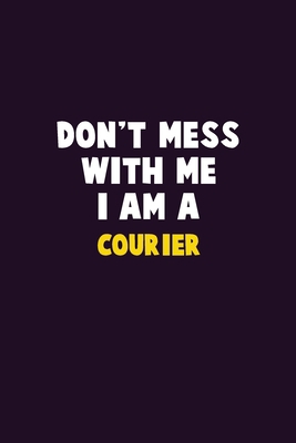 Don't Mess With Me, I Am A Courier: 6X9 Career ... 1676885765 Book Cover