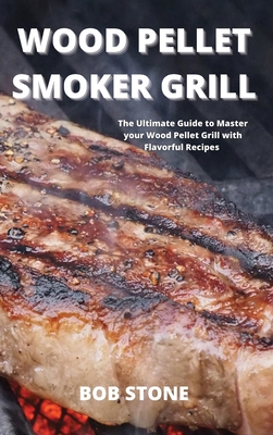 Wood Pellet Smoker Grill: The Ultimate Guide to... 1802100296 Book Cover