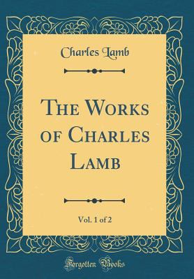 The Works of Charles Lamb, Vol. 1 of 2 (Classic... 0483836834 Book Cover