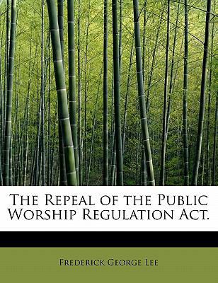 The Repeal of the Public Worship Regulation ACT. 1241623406 Book Cover