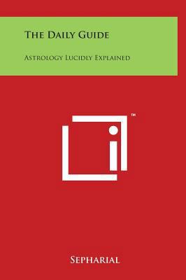 The Daily Guide: Astrology Lucidly Explained 1497907756 Book Cover