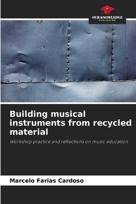 Building musical instruments from recycled mate... 6203921564 Book Cover