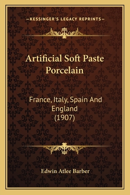 Artificial Soft Paste Porcelain: France, Italy,... 1166420345 Book Cover