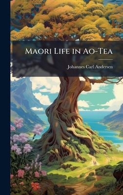 Maori Life in Ao-Tea 1023760711 Book Cover