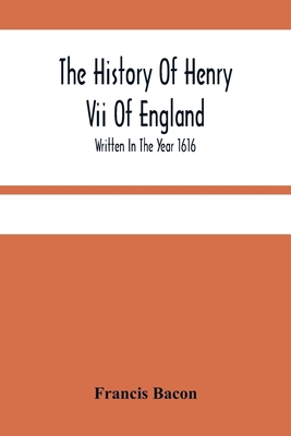 The History Of Henry Vii Of England: Written In... 9354481752 Book Cover