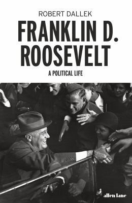 Franklin D. Roosevelt: A Political Life [Unqualified] 0241315840 Book Cover