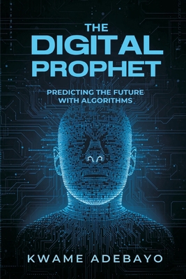 The Digital Prophet: Predicting the Future With... 9374124416 Book Cover