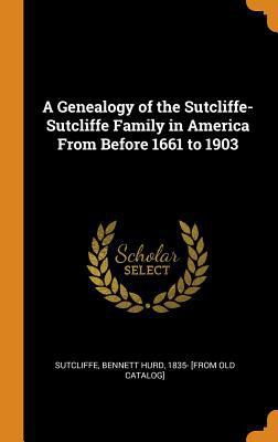 A Genealogy of the Sutcliffe-Sutcliffe Family i... 0342574302 Book Cover