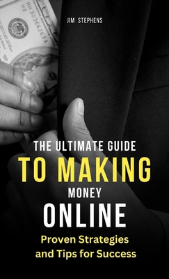 The Ultimate Guide to Making Money Online: Prov... 1088168035 Book Cover