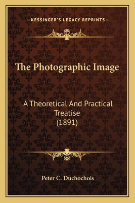 The Photographic Image: A Theoretical And Pract... 1167208498 Book Cover