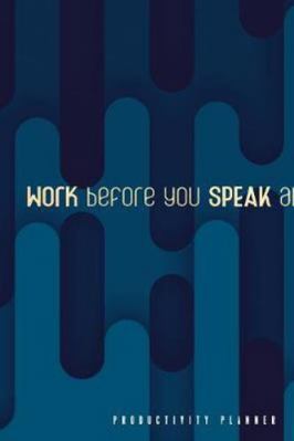 Work Before You Speak About It: Productivity Planner Man Notebook Journal Composition Blank Lined Diary Notepad 120 Pages Paperback Blue